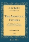Image for The Apostolic Fathers, Vol. 3: Part II. S. Ignatius; S. Polycarp; Revised Texts With Introductions, Notes, Dissertations, and Translations (Classic Reprint)
