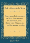 Image for Discursos Leidos Ante la Real Academia de la Historia, en la Recepcion Publica en 13 de Diciembre de 1857 (Classic Reprint)
