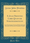 Image for S. Julii Frontini Libri Quatuor Strategematicon: Cum Notis Integris, Francisci Modii, Godescalci Stewechii, Petri Scriverii, Et Samuelis Tennulii (Classic Reprint)