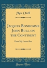 Image for Jacques Bonhomme John Bull on the Continent: From My Letter-Box (Classic Reprint)