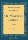 Image for Dr. Wortle&#39;s School: A Novel (Classic Reprint)