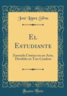 Image for El Estudiante: Zarzuela Comica en un Acto, Dividido en Tres Cuadros (Classic Reprint)