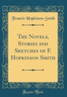 Image for The Novels, Stories and Sketches of F. Hopkinson Smith (Classic Reprint)
