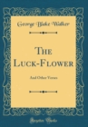 Image for The Luck-Flower: And Other Verses (Classic Reprint)