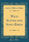 Image for Wild Scenes and Song-Birds (Classic Reprint)