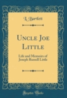 Image for Uncle Joe Little: Life and Memoirs of Joseph Russell Little (Classic Reprint)