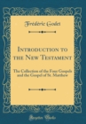 Image for Introduction to the New Testament: The Collection of the Four Gospels and the Gospel of St. Matthew (Classic Reprint)