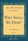 Image for Who Shall Be Heir?, Vol. 1 of 3 (Classic Reprint)