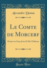 Image for Le Comte de Morcerf: Drame en Cinq Actes Et Dix Tableaux (Classic Reprint)