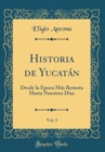Image for Historia de Yucatan, Vol. 3: Desde la Epoca Mas Remota Hasta Nuestros Dias (Classic Reprint)