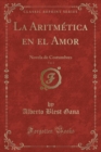 Image for La Aritmetica en el Amor, Vol. 1: Novela de Costumbres (Classic Reprint)