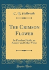 Image for The Crimson Flower: In Flanders Fields, an Answer and Other Verse (Classic Reprint)