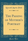 Image for The Passing of Mother&#39;s Portrait (Classic Reprint)