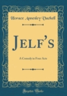 Image for Jelf&#39;s: A Comedy in Four Acts (Classic Reprint)