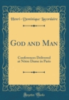 Image for God and Man: Conferences Delivered at Notre Dame in Paris (Classic Reprint)