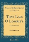 Image for That Lass O Lowrie&#39;s: A Lancashire Story (Classic Reprint)
