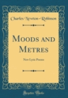 Image for Moods and Metres: New Lyric Poems (Classic Reprint)