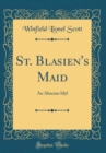 Image for St. Blasien&#39;s Maid: An Alsacian Idyl (Classic Reprint)