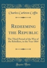 Image for Redeeming the Republic: The Third Period of the War of the Rebellion, in the Year 1864 (Classic Reprint)