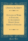 Image for Outline of Work in English, to Accompany Hyde&#39;s State Series in English (Classic Reprint)