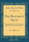 Image for The Beaumont Trust: A Sermon Preached by the Rev. J. M. Wilson, M.A., On Sunday Morning, February 21st, 1886, at Westminster Abbey, on &quot;the Church and the Labouring Classes&quot; (Classic Reprint)