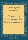 Image for Curiosites Litteraires Et Bibliographiques (Classic Reprint)