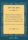 Image for Oration Delivered at the Commemoration of the Landing of the Pilgrims of Maryland: Celebrated May 16, 1842, at Mt; St. Mary&#39;s, MD (Classic Reprint)