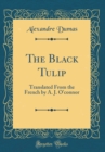 Image for The Black Tulip: Translated From the French by A. J. O&#39;connor (Classic Reprint)