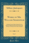 Image for Works of Mr. William Shakespear, Vol. 7: Containing, Venus and Adonis, Tarquin and Lucrece, and His Miscellany Poems; With Critical Remarks on His Plays, &amp;C. To Which Is Prefix&#39;d an Essay on the Art, 