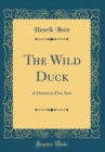 Image for The Wild Duck: A Drama in Five Acts (Classic Reprint)
