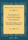 Image for Inscribed to Lord Dufferin Clandeboye: With Full Confidence in His Friendship and Indulgence (Classic Reprint)