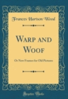 Image for Warp and Woof: Or New Frames for Old Pictures (Classic Reprint)