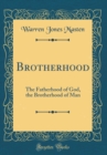Image for Brotherhood: The Fatherhood of God, the Brotherhood of Man (Classic Reprint)