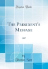 Image for The President&#39;s Message: 1887 (Classic Reprint)