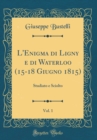 Image for L&#39;Enigma di Ligny e di Waterloo (15-18 Giugno 1815), Vol. 1: Studiato e Sciolto (Classic Reprint)