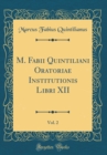 Image for M. Fabii Quintiliani Oratoriae Institutionis Libri XII, Vol. 2 (Classic Reprint)
