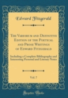 Image for The Variorum and Definitive Edition of the Poetical and Prose Writings of Edward Fitzgerald, Vol. 7: Including a Complete Bibliography and Interesting Personal and Literary Notes (Classic Reprint)