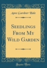 Image for Seedlings From My Wild Garden (Classic Reprint)