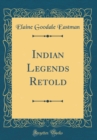 Image for Indian Legends Retold (Classic Reprint)