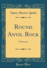 Image for Round Anvil Rock: A Romance (Classic Reprint)