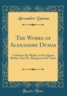 Image for The Works of Alexandre Dumas: Catherine De Medici, or the Queen Mother: Part II., Marguerite De Valois (Classic Reprint)