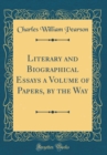 Image for Literary and Biographical Essays a Volume of Papers, by the Way (Classic Reprint)