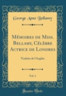 Image for Memoires de Miss. Bellamy, Celebre Actrice de Londres, Vol. 1: Traduits de l&#39;Anglais (Classic Reprint)