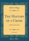 Image for The History of a Crime, Vol. 2 of 2: Napoleon the Little (Classic Reprint)