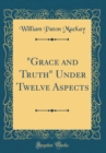 Image for &quot;Grace and Truth&quot; Under Twelve Aspects (Classic Reprint)