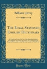 Image for The Royal Standard English Dictionary: In Which the Words Are Not Only Rationally Divided Into Syllables, Accurately Accented, Their Part of Speech Properly Distinguished, but Likewise, by a Key to Th