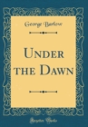Image for Under the Dawn (Classic Reprint)