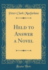 Image for Held to Answer a Novel (Classic Reprint)