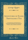 Image for Adventures of Elder Triptolemus Tub: Comprising Important and Startling Disclosures Concerning Hell; Its Magnitude, Morals, Employments, Climate, &amp;C., All Very Satisfactorily Authenticated; To Which I