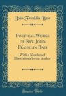 Image for Poetical Works of Rev. John Franklin Bair: With a Number of Illustrations by the Author (Classic Reprint)